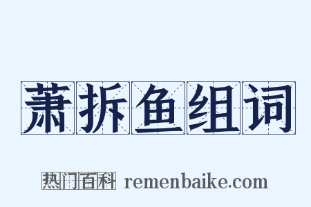 萧拆鱼组词是什么意思的图片